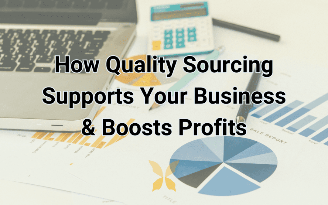 How Quality Sourcing Supports Your Business & Boosts Profits