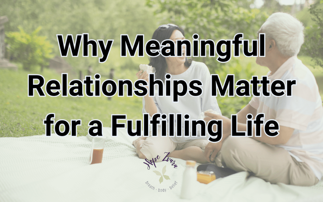 Why Meaningful Relationships Matter for a Fulfilling Life