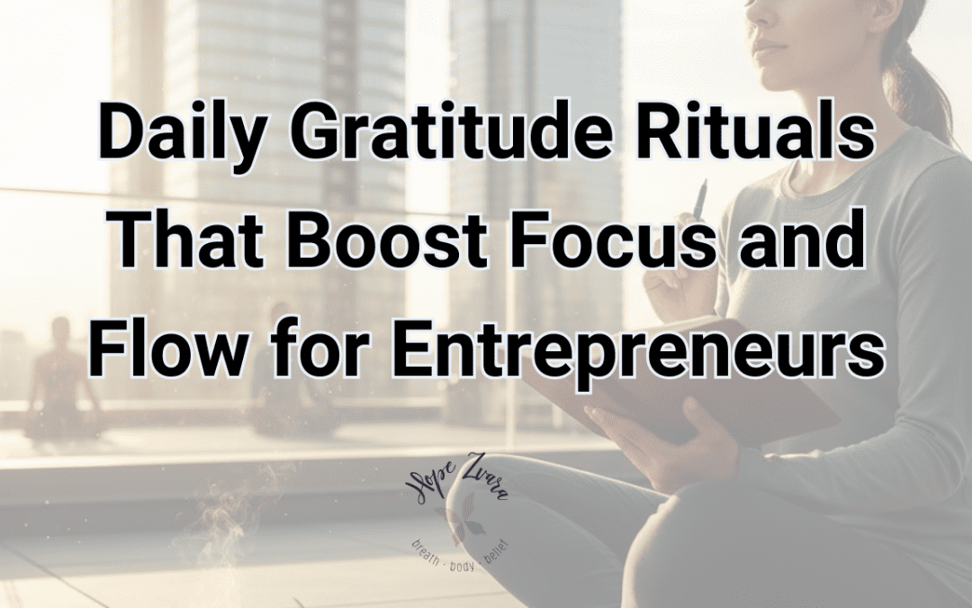 Daily Gratitude Rituals That Boost Focus and Flow for Entrepreneurs