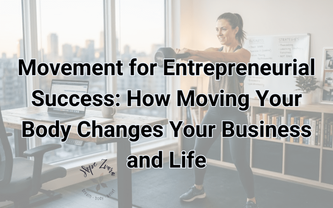 Movement for Entrepreneurial Success: How Moving Your Body Changes Your Business and Life